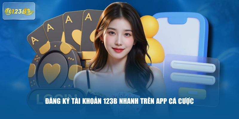 Đăng ký tài khoản 123B nhanh trên app cá cược