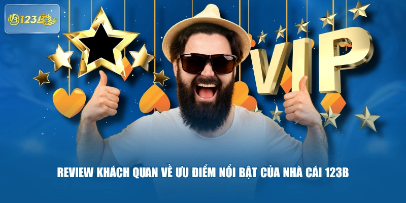 Review khách quan về ưu điểm nổi bật của nhà cái 123B